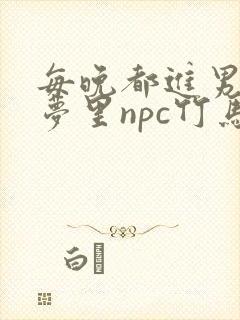 每晚都进男神们梦里npc竹马小说