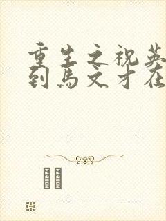 重生之祝英台遇到马文才在线阅读