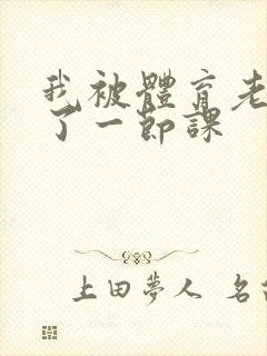 我被体育老师c了一节课