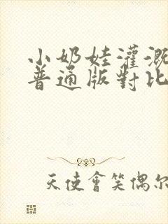 小奶娃灌溉记与普通版对比