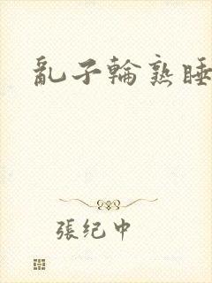 乱子轮熟睡1区