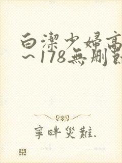 白洁少妇高义1~178无删节