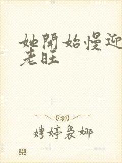 她开始慢迎迎合老旺封面
