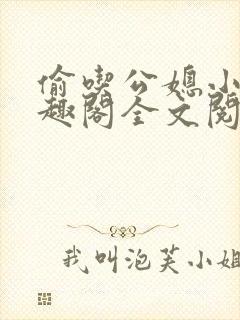 偷吃公媳小说笔趣阁全文阅读