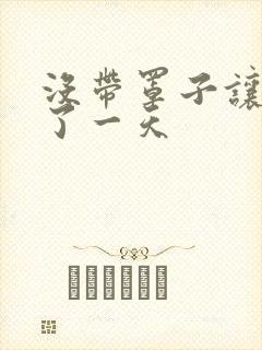 没带罩子让他C了一天