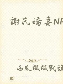 谢氏娇妻NPH
