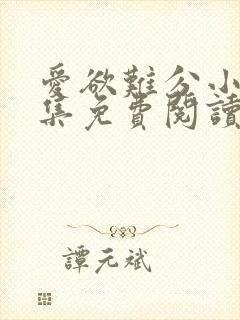 爱欲难分小说全集免费阅读