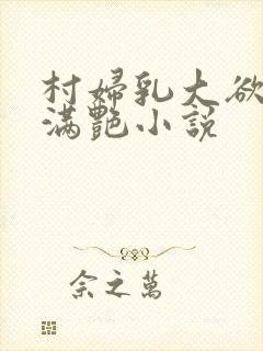 村妇乳大欲乡村满艳小说