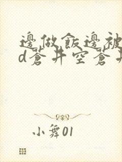 边做饭边被躁bd苍井空苍井空