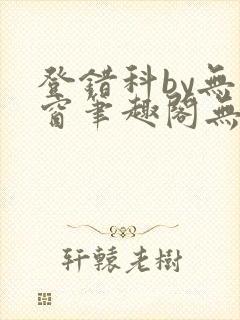 登错科by无弹窗笔趣阁无弹窗