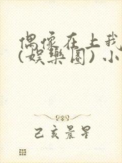 偶像在上我在下(娱乐圈) 小说免费阅读