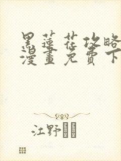 黑莲花攻略手册漫画免费下拉式