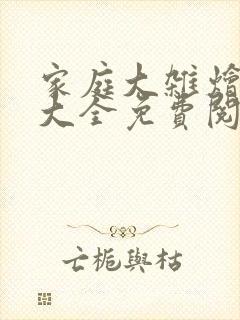 家庭大杂烩小说大全免费阅读