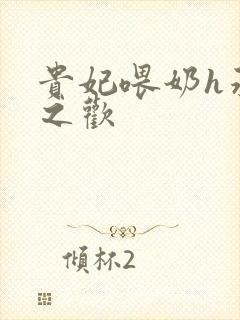 贵妃喂奶h承宠之欢
