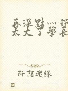 再深点灬舒服灬太大了学长作者