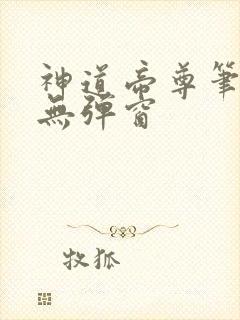 神道帝尊笔趣阁无弹窗