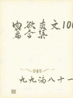 肉欲爽文100篇合集