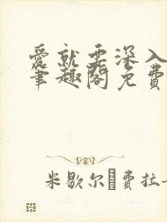 爱就要深入浅出笔趣阁免费阅读