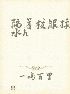 隔着校服揉h奶水h