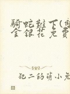 骑蛇难下(双)金银花免费阅读封面