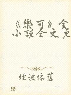 《乐可》金银花小说全文免费阅读