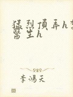 猛烈顶弄h禁欲医生h
