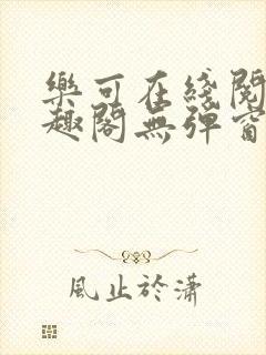 乐可在线阅读笔趣阁无弹窗