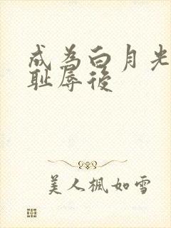成为白月光界的耻辱后