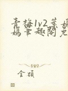 青梅1v2叶嫣嫣笔趣阁免费阅读封面