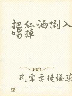 把红酒倒入b里喝掉