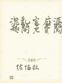 混乱家庭派对笔趣阁免费阅读全文笔趣阁封面