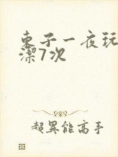 东子一夜玩弄白洁7次