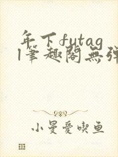 年下futagl笔趣阁无弹窗