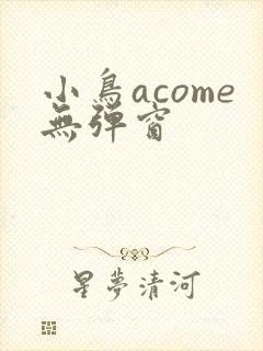 小鸟acome无弹窗