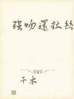 强吻还拉丝