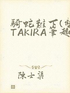 骑蛇难下(双)TAKIRA笔趣阁封面