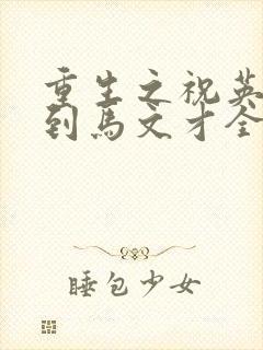 重生之祝英台遇到马文才全文免费