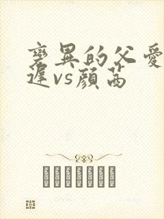 变异的父爱颜栖迟vs颜茜