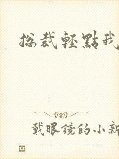 总裁轻点我怕疼