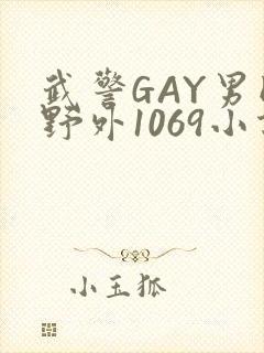 武警GAY男同野外1069小说