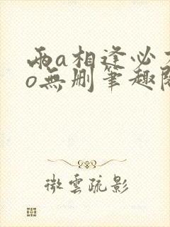 两a相逢必有一o无删笔趣阁