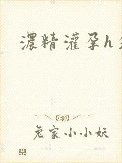 浓精灌孕h攵女