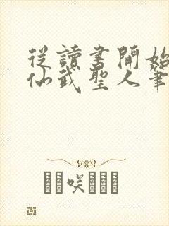 从读书开始肝成仙武圣人笔趣阁