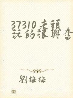 37310老头玩的很兴奋