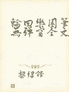 轮回乐园笔趣阁无弹窗全文阅读