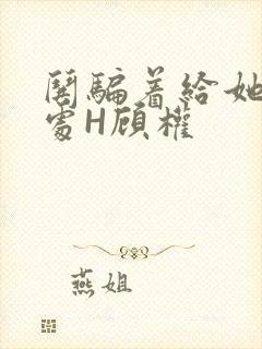 哄骗着给她破了处H顾权封面