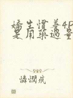 娇生惯养4PH是用药过量吗