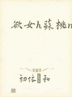 欲女h苏桃np