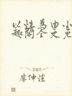以性为由小说笔趣阁全文免费阅读