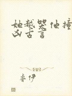 她越哭他撞得越凶古言